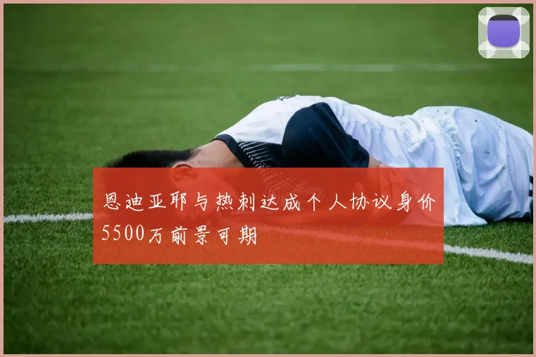 恩迪亚耶与热刺达成个人协议身价5500万前景可期